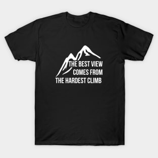 The best view comes from the hardest climb T-shirt T-Shirt